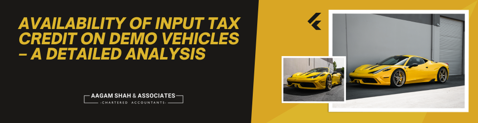 Availability of Input Tax Credit on Demo Vehicles – A Detailed Analysis